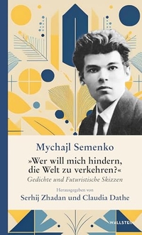 Michajl Semenko. "Wer will mich hindern, die Welt zu verkehren?" - Gedichte und futuristische Skizzen. Wallstein Verlag, Göttingen, 2026. Michajl Semenko. "Wer will mich hindern, die Welt zu verkehren?" - Gedichte und futuristische Skizzen. Wallstein Verlag, Göttingen, 2026.