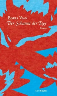 Buchcover: Boris Vian. Der Schaum der Tage - Roman. Karl Rauch Verlag, Düsseldorf, 2015.