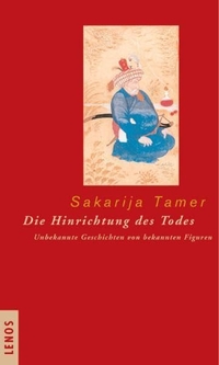 Buchcover: Sakarija Tamer. Die Hinrichtung des Todes - Unbekannte Geschichten von bekannten Figuren. Lenos Verlag, Basel, 2004.
