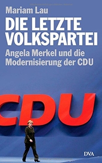 Buchcover: Mariam Lau. Die letzte Volkspartei - Angela Merkel und die Modernisierung der CDU. Deutsche Verlags-Anstalt (DVA), München, 2009.