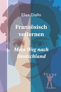 Buchcover: Elisa Diallo. Französisch verlernen - Mein Weg nach Deutschland. Berenberg Verlag, Berlin, 2021.