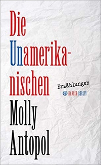Buchcover: Molly Antopol. Die Unamerikanischen - Erzählungen. Hanser Berlin, Berlin, 2015.