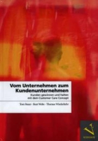 Tom Buser / Beat Welte / Thomas Wiederkehr. Von Unternehmen zum Kundenuntenehmen - Kunden gewinnen und halten mit dem Customer Care Concept. Versus Verlag, Zürich, 2003.