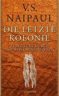 Buchcover: V.S. Naipaul. Die letzte Kolonie - Streifzüge durch die afrikanische Welt. Roman. Claassen Verlag, Berlin, 2005.