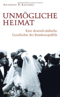 Buchcover: Anthony D. Kauders. Unmögliche Heimat - Eine deutsch-jüdische Geschichte der Bundesrepublik. Deutsche Verlags-Anstalt (DVA), München, 2007.