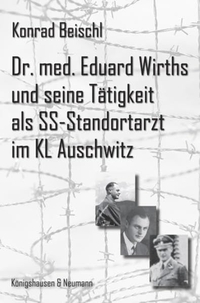 Buchcover: Konrad Beischl.  Dr. med. Eduard Wirths und seine Tätigkeit als SS-Standortarzt im KL Auschwitz.. Königshausen und Neumann Verlag, Würzburg, 2005.