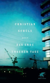 Buchcover: Christian Schüle. Das Ende unserer Tage - Roman. Klett-Cotta Verlag, Stuttgart, 2012.