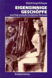 Buchcover: Elsbeth Dangel-Pelloquin. Eigensinnige Geschöpfe - Jean Pauls poetische Geschlechter-Werkstatt. Rombach Verlag, Freiburg im Breisgau, 1999.