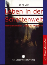 Buchcover: Jörg Alt. Leben in der Schattenwelt - Problemkomplex "illegale" Migration. Loeper Verlag, Karlsruhe, 2004.