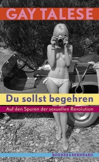 Buchcover: Gay Talese. Du sollst begehren - Auf den Spuren der sexuellen Revolution. Rogner und Bernhard Verlag, Berlin, 2007.