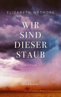 Buchcover: Elizabeth Wetmore. Wir sind dieser Staub - Roman. Eichborn Verlag, Köln, 2021.