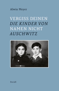 Buchcover: Alwin Meyer. Vergiss Deinen Namen nicht - Die Kinder von Auschwitz. Steidl Verlag, Göttingen, 2015.