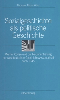 Buchcover: Thomas Etzemüller. Sozialgeschichte als politische Geschichte - Werner Conze und die Neuorientierung der westdeutschen Geschichtswissenschaft nach 1945. Oldenbourg Verlag, München, 2001.