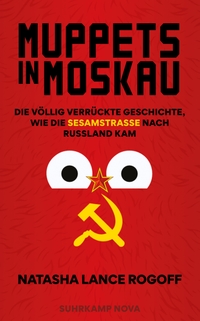 Buchcover: Natasha Lance Rogoff. Muppets in Moskau - Die völlig verrückte Geschichte, wie die Sesamstraße nach Russland kam. Suhrkamp Verlag, Berlin, 2023.