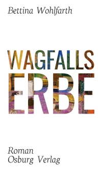 Cover: Bettina Wohlfahrt. Wagfalls Erbe - Roman. Osburg Verlag, Hamburg, 2019.