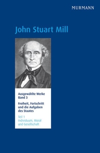 Cover: John Stuart Mill: Freiheit, Fortschritt und die Aufgaben des Staates. Individuum, Moral und Gesellschaft