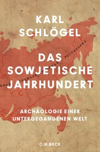 Buchcover: Karl Schlögel. Das sowjetische Jahrhundert - Archäologie einer untergegangenen Welt. C.H. Beck Verlag, München, 2017.