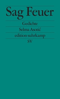 Selma Asotic. Sag Feuer - Gedichte. Suhrkamp Verlag, Berlin, 2025.