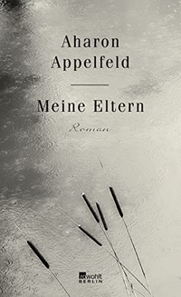Buchcover: Aharon Appelfeld. Meine Eltern - Roman. Rowohlt Berlin Verlag, Berlin, 2017.