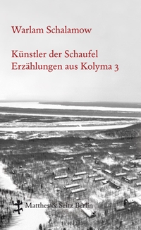 Buchcover: Warlam Schalamow. Künstler der Schaufel - Erzählungen aus Kolyma, Band 3. Matthes und Seitz Berlin, Berlin, 2010.