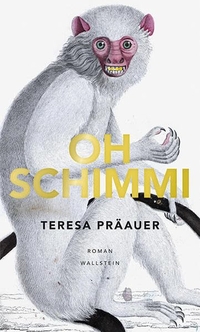 Buchcover: Teresa Präauer. Oh Schimmi - Roman. Wallstein Verlag, Göttingen, 2016.