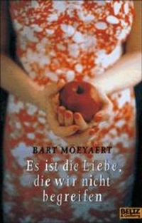 Cover: Bart Moeyaert. Es ist die Liebe, die wir nicht begreifen - Roman (ab 14 Jahre). Beltz und Gelberg Verlag, Weinheim, 2001.