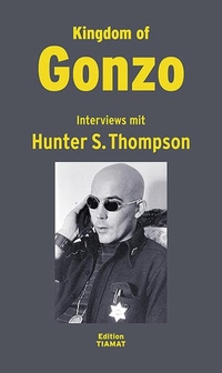 Cover: Hunter S. Thompson. Kingdom of Gonzo - Interviews mit Hunter S. Thompson. Edition Tiamat, Berlin, 2011.