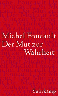 Cover: Michel Foucault. Der Mut zur Wahrheit - Die Regierung des Selbst und der anderen. Band II. Vorlesung am College de France 1983/84. Suhrkamp Verlag, Berlin, 2009.