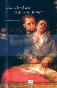 Buchcover: Bernhard Kathan. Das Elend der ärztlichen Kunst - Eine andere Geschichte der Medizin. Kadmos Kulturverlag, Berlin, 2003.