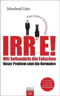Buchcover: Manfred Lütz. Irre! - Wir behandeln die Falschen. Unser Problem sind die Normalen. Eine heitere Seelenkunde. 2009.