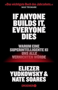 Nate Soares / Eliezer Yudkowsky. If Anyone Builds It, Everyone Dies - Warum eine superintelligente KI uns alle vernichten würde . Droemer Knaur Verlag, München, 2026.