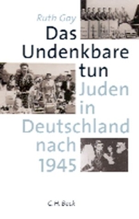 Buchcover: Ruth Gay. Das Undenkbare tun - Juden in Deutschland nach 1945. C.H. Beck Verlag, München, 2001.
