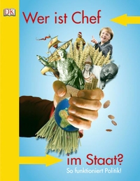 Buchcover: Wer ist Chef im Staat? - So funktioniert Politik! (Ab 10 Jahre). Dorling Kindersley Verlag, München, 2010.