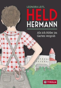 Buchcover: Leonora Leitl. Held Hermann - Als ich Hitler im Garten vergrub (13 Jahre). Tyrolia Verlagsanstalt, Innsbruck, 2020.