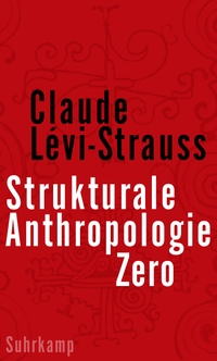 Buchcover: Claude Levi-Strauss. Strukturale Anthropologie Zero. Suhrkamp Verlag, Berlin, 2021.