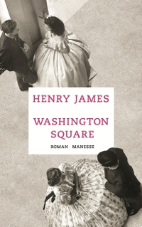 Buchcover: Henry James. Washington Square - Roman. Deutsche Ausgabe. Manesse Verlag, Zürich, 2014.
