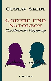 Buchcover: Gustav Seibt. Goethe und Napoleon - Eine historische Begegnung. C.H. Beck Verlag, München, 2008.