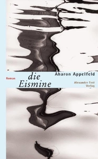Buchcover: Aharon Appelfeld. Die Eismine - Roman. Alexander Fest Verlag, Berlin, 2000.