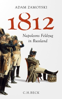 Buchcover: Adam Zamoyski. 1812 - Napoleons Feldzug in Russland. C.H. Beck Verlag, München, 2012.