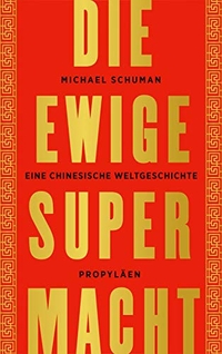 Buchcover: Michael Schuman. Die ewige Supermacht - Eine chinesische Weltgeschichte. Propyläen Verlag, Berlin, 2021.