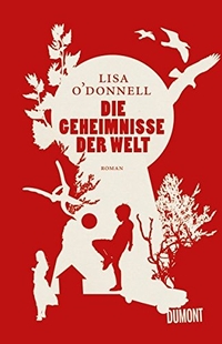 Buchcover: Lisa O'Donnell. Die Geheimnisse der Welt - Roman. DuMont Verlag, Köln, 2015.