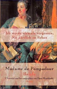 Buchcover: Hans Pleschinski (Hg.) / Jeanne Antoinette de Pompadour. Ich werde niemals vergessen, Sie zärtlich zu lieben. - Madame de Pompadour. Briefe. Carl Hanser Verlag, München, 1999.
