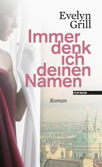 Buchcover: Evelyn Grill. Immer denk ich deinen Namen - Roman. Haymon Verlag, Innsbruck, 2016.