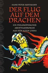 Buchcover: Hans Peter Hoffmann. Der Flug auf dem Drachen - Ein philosophischer Abenteuerroman aus dem alten China. (Ab 12 Jahre). Carl Hanser Verlag, München, 2009.