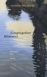 Cover: Jochen Missfeldt. Gespiegelter Himmel - Roman. Alexander Fest Verlag, Berlin, 2001.