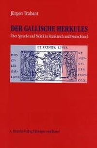 Jürgen Trabant. Der Gallische Herkules - Studien über Sprache und Politik in Frankreich und Deutschland. A. Francke Verlag, Tübingen, 2002.