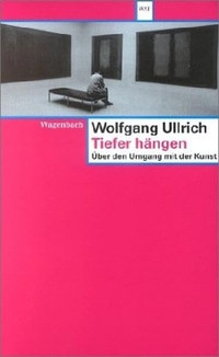 Buchcover: Wolfgang Ullrich. Tiefer hängen - Über den Umgang mit der Kunst. Klaus Wagenbach Verlag, Berlin, 2003.