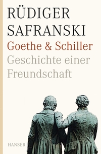 Cover: Rüdiger Safranski. Goethe und Schiller - Geschichte einer Freundschaft . Carl Hanser Verlag, München, 2009.