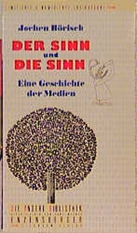 Cover: Jochen Hörisch. Der Sinn und die Sinne - Eine Geschichte der Medien. Die Andere Bibliothek/Eichborn, Berlin, 2001.