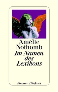 Buchcover: Amelie Nothomb. Im Namen des Lexikons - Roman. Diogenes Verlag, Zürich, 2003.